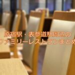原宿駅・表参道駅周辺のファミリーレストラン（ファミレス）まとめ